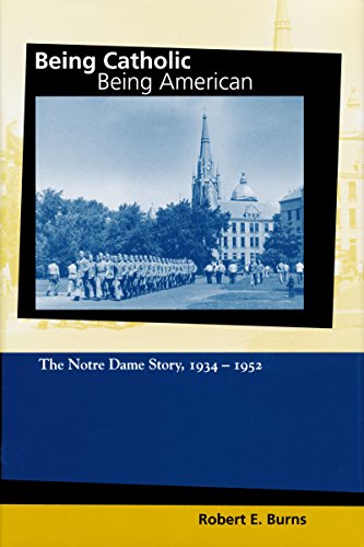 Being Catholic, Being American, Volume 2: The Notre Dame Story, 1934-1952 (The Mary and Tim Gray Series for the Study of Catholic Higher Education)