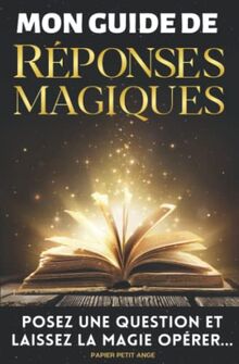 Mon Guide de Réponses Magiques. Pose une question et laisse la magie opérer...: Ce livre permet de libérer son esprit et de faire appel à son intuition | Papier Petit Ange