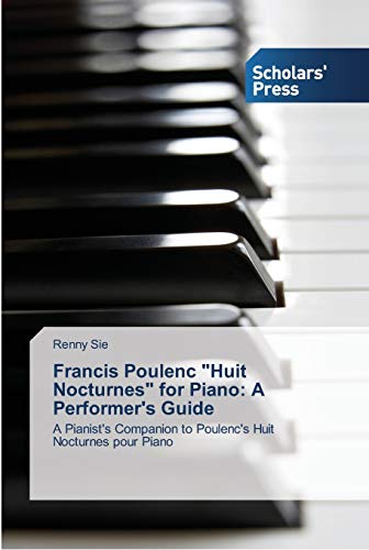 Francis Poulenc Huit Nocturnes for Piano: A Performer's Guide: A Pianist's Companion to Poulenc's Huit Nocturnes pour Piano