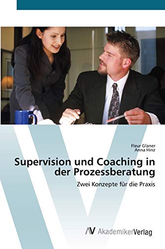 Supervision und Coaching in der Prozessberatung: Zwei Konzepte für die Praxis