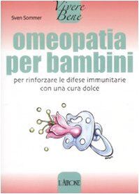 Omeopatia per bambini. Per rinforzare le difese immunitarie con una cura dolce