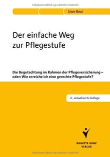 Der einfache Weg zur Pflegestufe: Die Begutachtung im Rahmen der Pflegeversicherung - oder: Wie erreiche ich eine gerechte Pflegestufe?