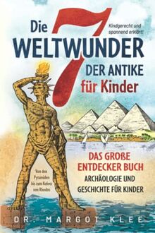 Die 7 Weltwunder der Antike für Kinder: Das große Entdecker Buch - Archäologie und Geschichte für Kinder - von den Pyramiden bis zum Koloss von Rhodos