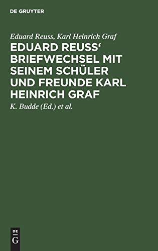 Eduard Reuss' Briefwechsel mit seinem Schüler und Freunde Karl Heinrich Graf: Zum Hundertjahrfeier seiner Geburt