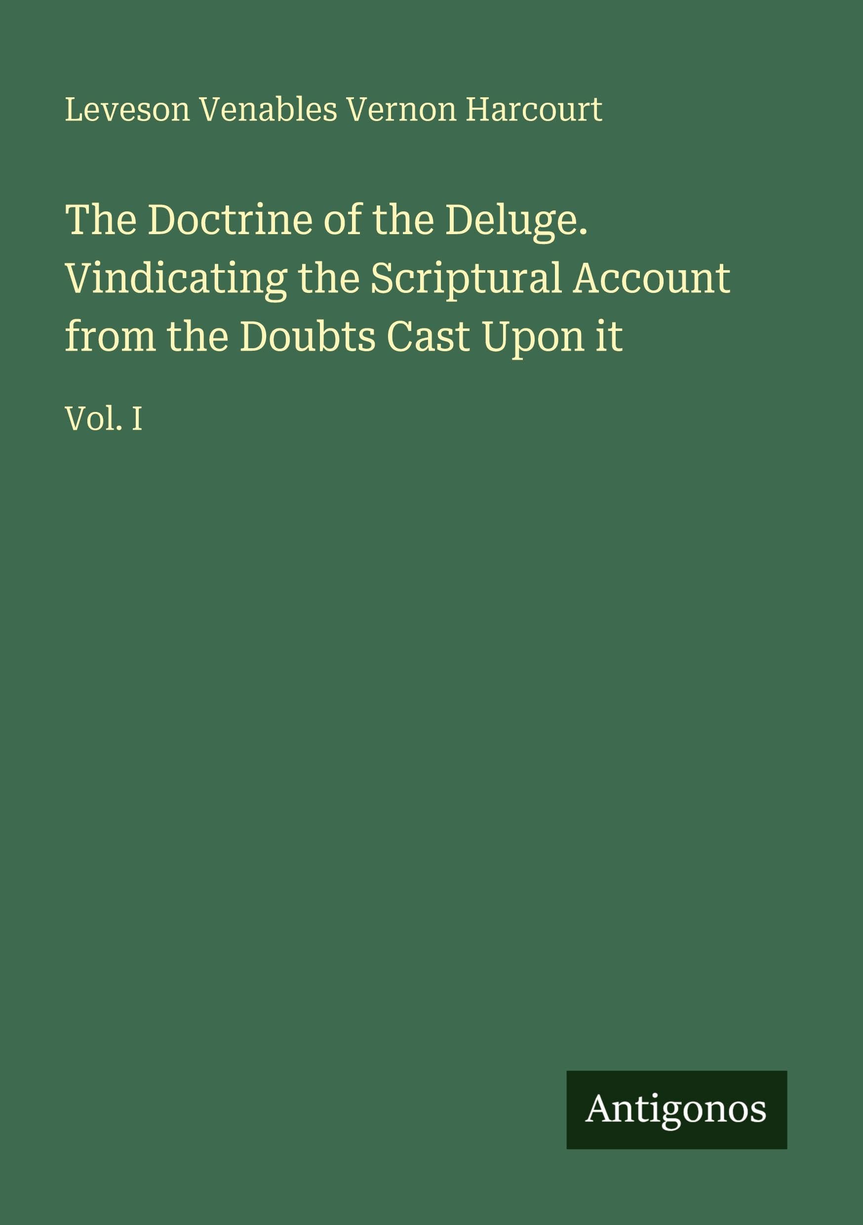 The Doctrine of the Deluge. Vindicating the Scriptural Account from the Doubts Cast Upon it: Vol. I