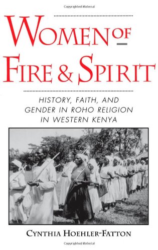 Women of Fire & Spirit: History, Faith, & Gender in Roho Religion in Western Kenya: Faith, History and Gender in Roho Religion in Western Kenya