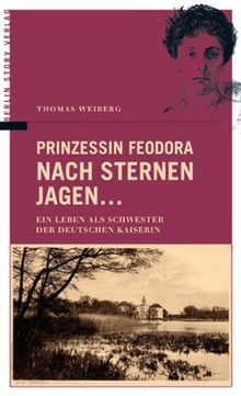 Prinzessin Feodora - Nach Sternen jagen...: Ein Leben als Schwester der letzten deutschen Kaiserin: Ein Leben als Schwester der Deutschen Kaiserin