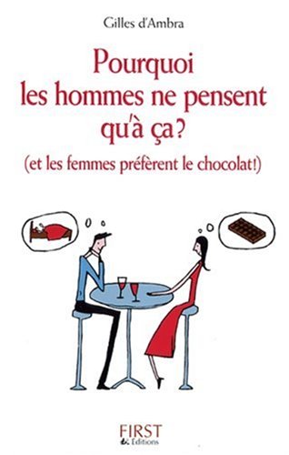 Pourquoi Les Hommes Ne Pensent Qu'à ça ? : (et Les Femmes Préfèrent Le Chocolat)