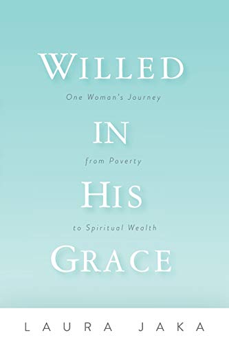 Willed in His Grace: One Woman's Journey from Poverty to Spiritual Wealth
