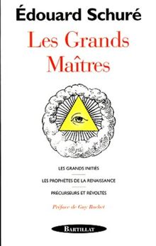 Les Grands Maîtres. Les grands initiés, les Prophètes de la Renaissance, Précurseurs et révoltés (Hors Collection)