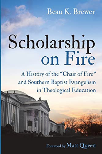 Scholarship on Fire: A History of the Chair of Fire and Southern Baptist Evangelism in Theological Education