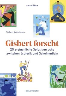 Gisbert forscht: 20 erstaunliche Selbstversuche zwischen Esoterik und Schulmedizin: EDITION carpe diem