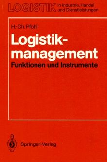 Logistikmanagement: Funktionen und Instrumente. Implementierung der Logistikkonzeption in und zwischen Unternehmen (Logistik in Industrie, Handel und Dienstleistungen)