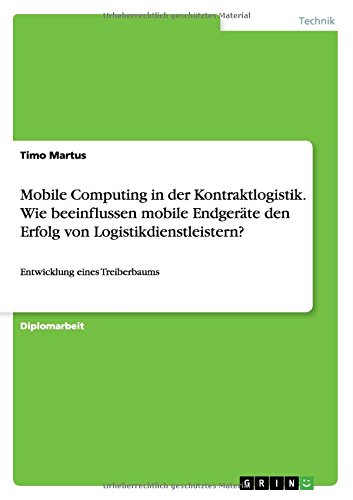 Mobile Computing in der Kontraktlogistik. Wie beeinflussen mobile Endgeräte den Erfolg von Logistikdienstleistern?: Entwicklung eines Treiberbaums