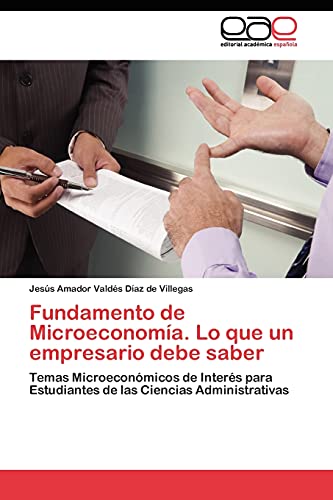 Fundamento de Microeconomía. Lo que un empresario debe saber: Temas Microeconómicos de Interés para Estudiantes de las Ciencias Administrativas