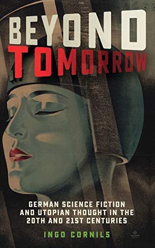 Beyond Tomorrow - German Science Fiction and Utopian Thought in the 20th and 21st Centuries (Studies in German Literature Linguistics and Culture, Band 214)