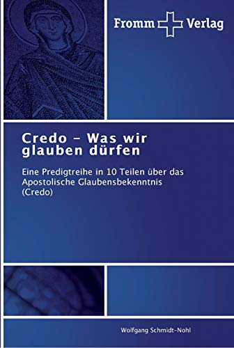 Credo - Was wir glauben dürfen: Eine Predigtreihe in 10 Teilen über das Apostolische Glaubensbekenntnis (Credo)