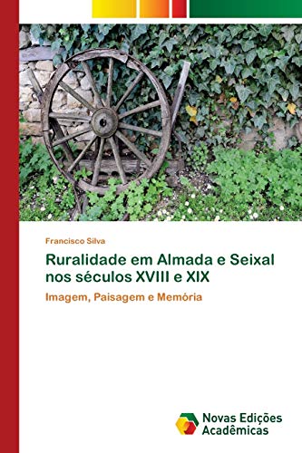 Ruralidade em Almada e Seixal nos séculos XVIII e XIX: Imagem, Paisagem e Memória