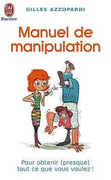 Manuel de manipulation : pour obtenir (presque) tout ce que vous voulez !