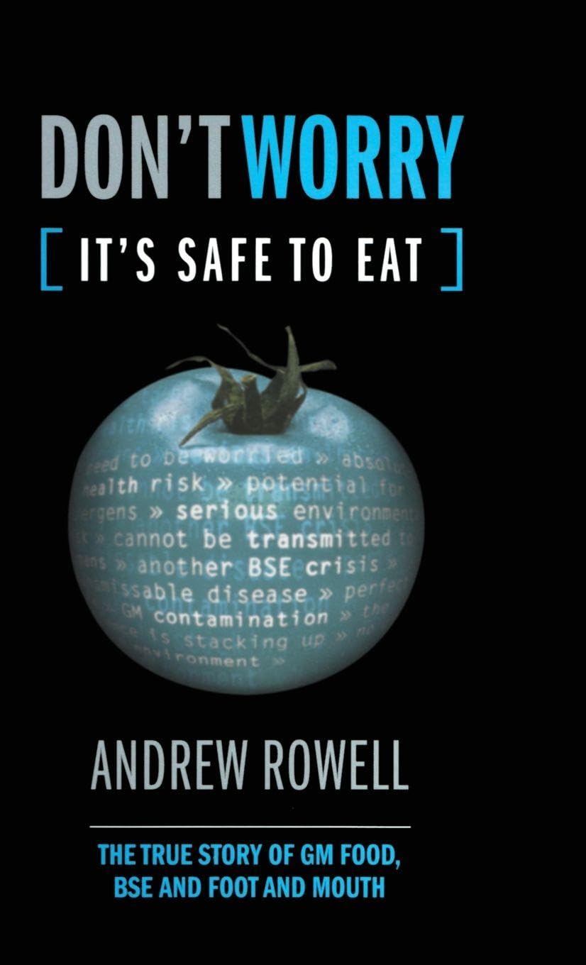 Don't Worry (It's Safe to Eat): The True Story of GM Food, BSE and Foot and Mouth
