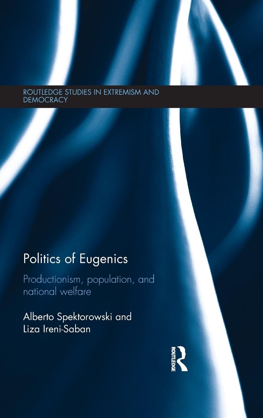 Politics of Eugenics: Productionism, Population, and National Welfare (Routledge Studies in Extremism and Democracy, 19, Band 19)