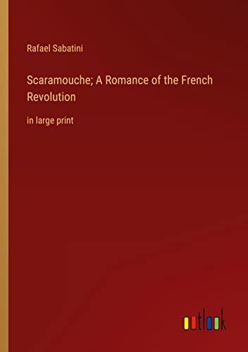 Scaramouche; A Romance of the French Revolution: in large print