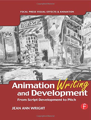 Animation Writing and Development: From Script Development to Pitch (Focal Press Visual Effects And Animation)