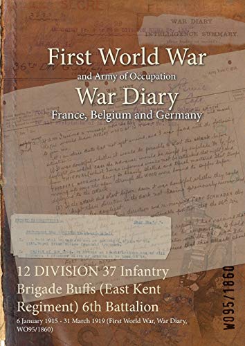 12 DIVISION 37 Infantry Brigade Buffs (East Kent Regiment) 6th Battalion: 6 January 1915 - 31 March 1919 (First World War, War Diary, WO95/1860)