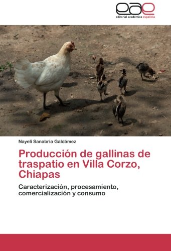 Producción de gallinas de traspatio en Villa Corzo, Chiapas: Caracterización, procesamiento, comercialización y consumo