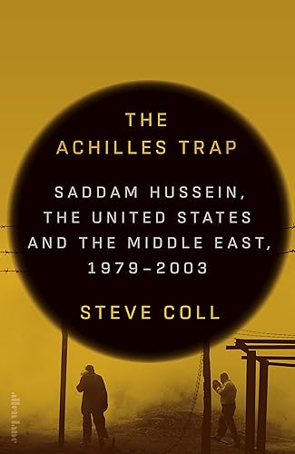 Steve Coll The Achilles Trap, Saddam Hussein, The United States And The Middle East, 1979-2003