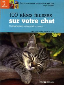 100 idées fausses sur votre chat : comportement, alimentation, santé...