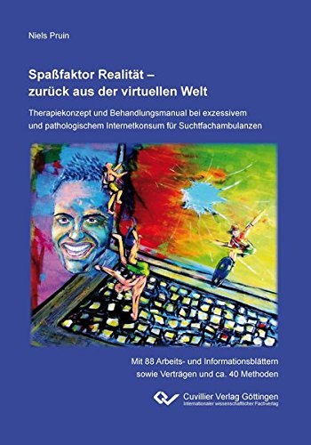 Spaßfaktor Realität - zurück aus der virtuellen Welt: Therapiekonzept und Behandlungsmanual bei exzessivem und pathologischem Internetkonsum für ... sowie Verträgen und ca. 40 Methoden)