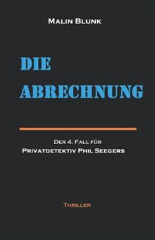 Die Abrechnung: Der 4. Fall für Privatdetektiv Phil Seegers (Ein Fall für Privatdetektiv Phil Seegers, Band 4)