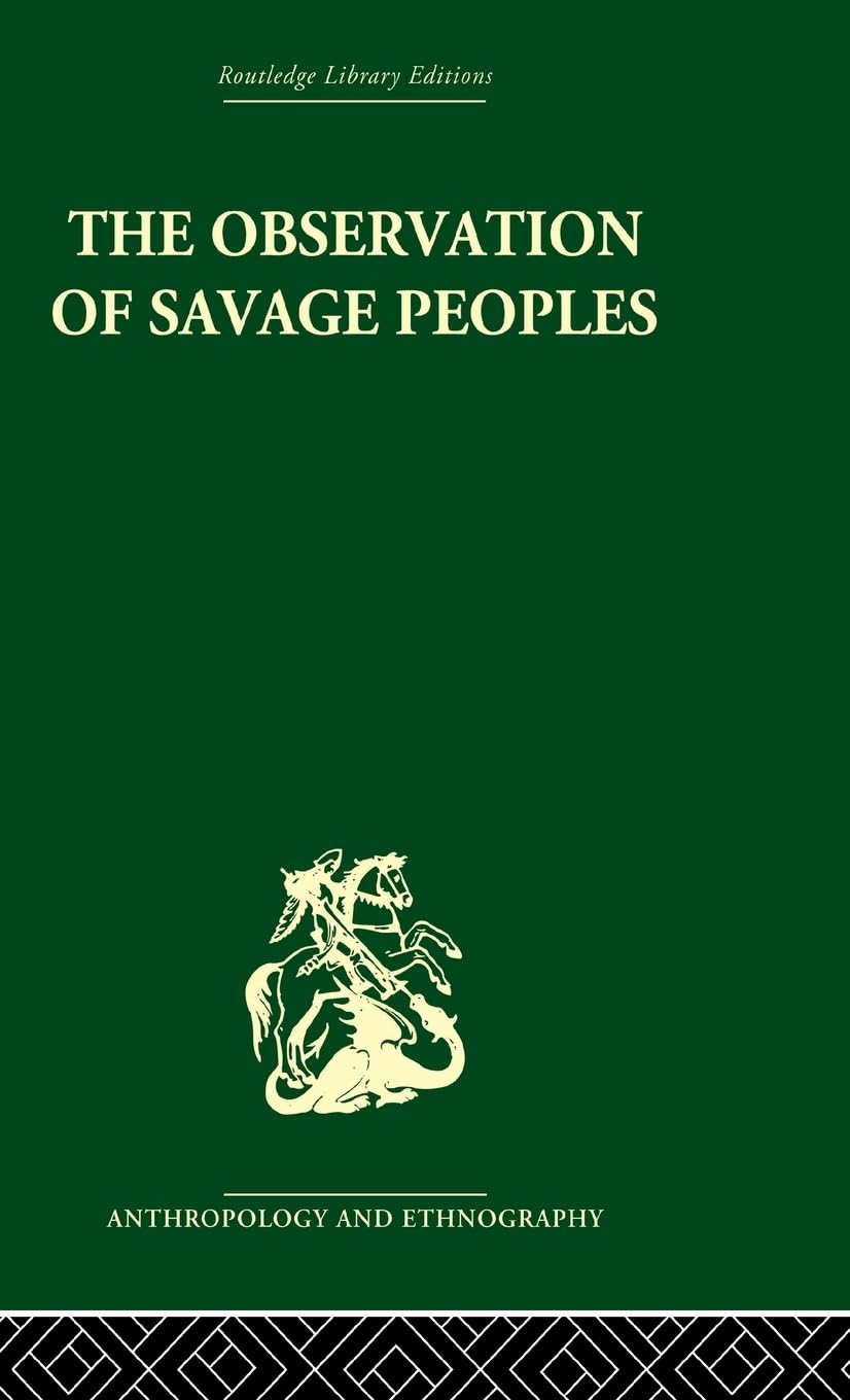The Observation of Savage Peoples (Routledge Library Editions: Anthropology and Ethnography)