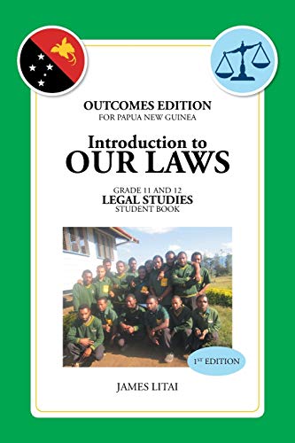 Introduction to Our Laws: Outcomes Edition for Papua New Guinea Gr. 11&12 Legal Studies Student Book: OUTCOMES EDITION FOR PAPUA NEW GUINEA GR.11&12 LEGAL STUDIES STUDENT BOOK