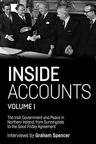 Inside Accounts, Vol I: The Irish Government and peace in Northern Ireland, from Sunningdale to the Good Friday Agreement (Manchester University Press)