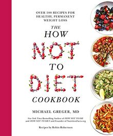 The How Not To Diet Cookbook: Over 100 Recipes for Healthy, Permanent Weight Loss