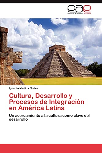 Cultura, Desarrollo y Procesos de Integración en América Latina: Un acercamiento a la cultura como clave del desarrollo