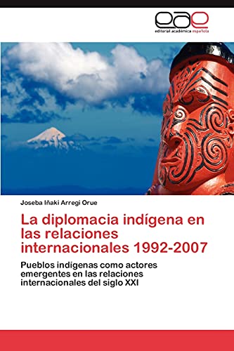 La diplomacia indígena en las relaciones internacionales 1992-2007: Pueblos indígenas como actores emergentes en las relaciones internacionales del siglo XXI