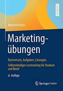 Marketingübungen: Basiswissen, Aufgaben, Lösungen. Selbstständiges Lerntraining für Studium und Beruf