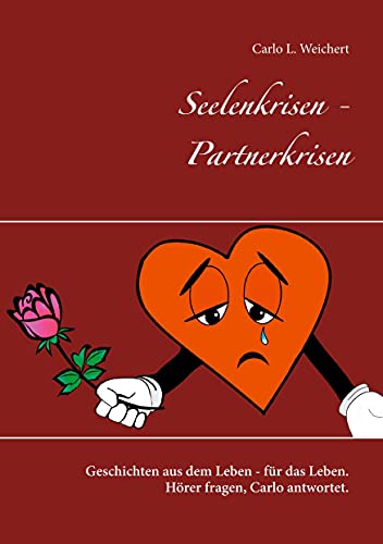 Seelenkrisen - Partnerkrisen: Geschichten aus dem Leben - für das Leben. Hörer fragen, Carlo antwortet.