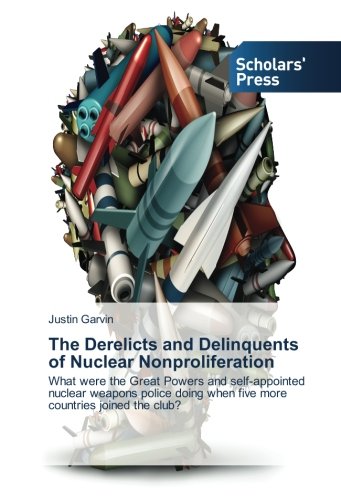 The Derelicts and Delinquents of Nuclear Nonproliferation: What were the Great Powers and self-appointed nuclear weapons police doing when five more countries joined the club?