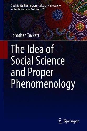 The Idea of Social Science and Proper Phenomenology (Sophia Studies in Cross-cultural Philosophy of Traditions and Cultures, Band 28)