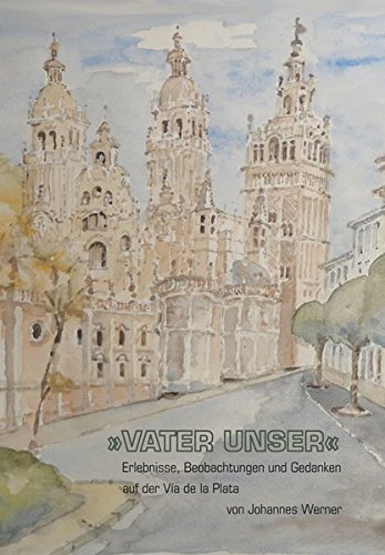 Vater unser: Erlebnisse, Beobachtungen und Gedanken auf der Vía de la Plata