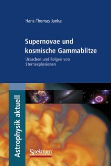 Supernovae und kosmische Gammablitze: Ursachen und Folgen von Sternexplosionen (Astrophysik aktuell)