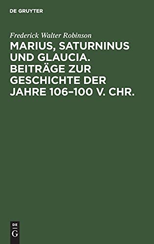 Marius, Saturninus und Glaucia. Beiträge zur Geschichte der Jahre 106–100 v. Chr.