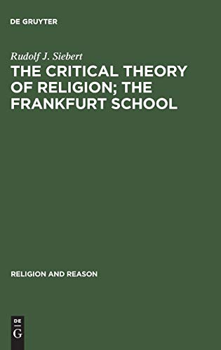 The Critical Theory of Religion. The Frankfurt School: From Universal Pragmatic to Political Theology (Religion and Reason, 29, Band 29)