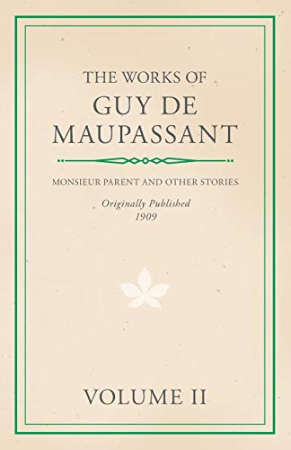 The Works of Guy De Maupassant - Volume II - Monsieur Parent and Other Stories