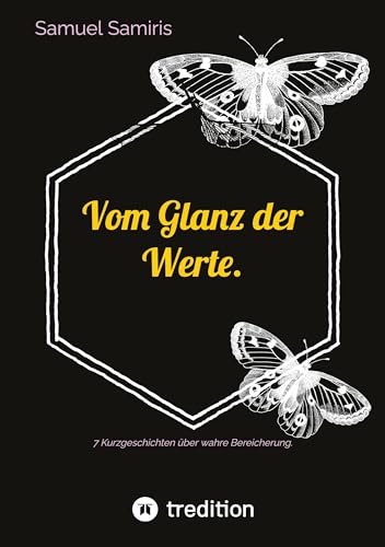 Vom Glanz der Werte.: 7 Kurzgeschichten über wahre Bereicherung.