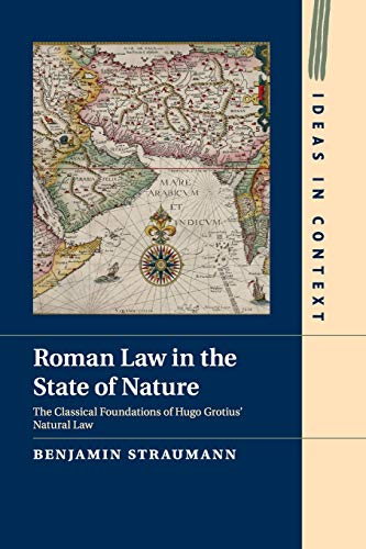 Roman Law in the State of Nature: The Classical Foundations of Hugo Grotius' Natural Law (Ideas in Context, Band 108)